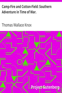 Camp-Fire and Cotton-Field: Southern Adventure in Time of War.
Life with the Union Armies, and Residence on a Louisiana Plantation by Thomas Wallace Knox