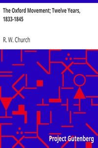 The Oxford Movement; Twelve Years, 1833-1845 by R. W. (Richard William) Church
