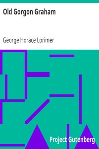 Old Gorgon Graham
More Letters from a Self-Made Merchant to His Son by George Horace Lorimer