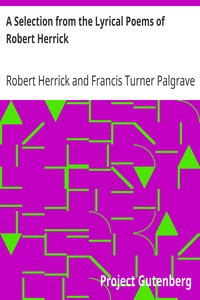 A Selection from the Lyrical Poems of Robert Herrick by Robert Herrick