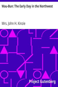 Wau-Bun: The Early Day in the Northwest by John H. Kinzie