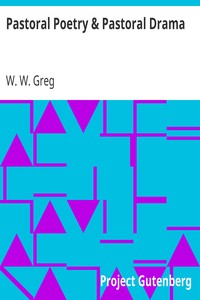 Pastoral Poetry & Pastoral Drama
A Literary Inquiry, with Special Reference to the Pre-Restoration Stage in England by W. W. (Walter Wilson) Greg