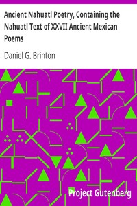 Ancient Nahuatl Poetry, Containing the Nahuatl Text of XXVII Ancient Mexican Poems
Brinton's Library of Aboriginal American Literature Number VII. by Daniel G. (Daniel Garrison) Brinton
