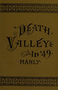 Death Valley in '49
Important chapter of California pioneer history. The autobiography of a pioneer, detailing his life from a humble home in the Green Mountains to the gold mines of California; and particularly reciting the sufferings of the band of men, women and children who gave "Death Valley" its name by William Lewis Manly