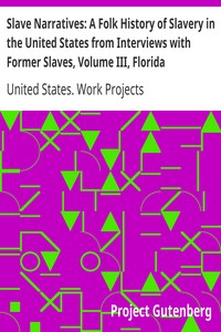 Slave Narratives: A Folk History of Slavery in the United States from Interviews with Former Slaves, Volume III, Florida Narratives by United States. Work Projects Administration