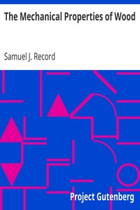 The Mechanical Properties of Wood
Including a Discussion of the Factors Affecting the Mechanical Properties, and Methods of Timber Testing by Samuel J. (Samuel James) Record