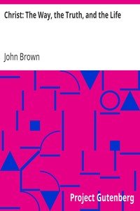 Christ: The Way, the Truth, and the Life by John Brown
