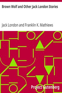 Brown Wolf and Other Jack London Stories
Chosen and Edited By Franklin K. Mathiews by Jack London