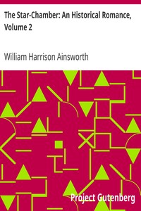 The Star-Chamber: An Historical Romance, Volume 2 by William Harrison Ainsworth