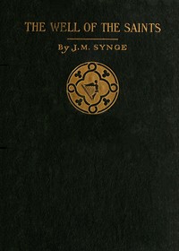 The Well of the Saints: A Comedy in Three Acts by J. M. (John Millington) Synge