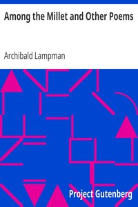 Among the Millet and Other Poems by Archibald Lampman