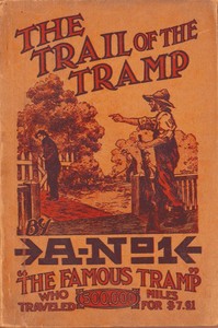 The Trail of the Tramp
By A-No. 1, the Famous Tramp, Written by Himself from Actual Experiences of His Own Life by A-No. 1
