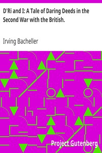 D'Ri and I: A Tale of Daring Deeds in the Second War with the British.
Being the Memoirs of Colonel Ramon Bell, U.S.A. by Irving Bacheller