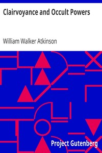 Clairvoyance and Occult Powers by William Walker Atkinson