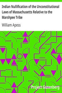 Indian Nullification of the Unconstitutional Laws of Massachusetts Relative to the Marshpee Tribe
Or, the Pretended Riot Explained by William Apess