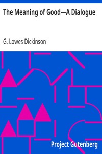 The Meaning of Good—A Dialogue by G. Lowes (Goldsworthy Lowes) Dickinson