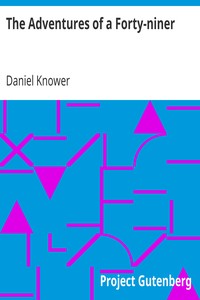 The Adventures of a Forty-niner
An Historic Description of California, with Events and Ideas of San Francisco and Its People in Those Early Days by Daniel Knower
