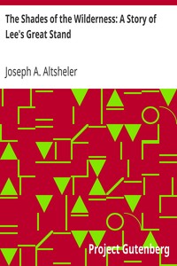 The Shades of the Wilderness: A Story of Lee's Great Stand by Joseph A. (Joseph Alexander) Altsheler