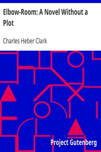 Elbow-Room: A Novel Without a Plot by Charles Heber Clark