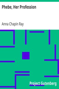 Phebe, Her Profession
A Sequel to Teddy: Her Book by Anna Chapin Ray