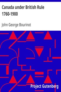 Canada under British Rule 1760-1900 by John George Bourinot