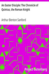 An Easter Disciple: The Chronicle of Quintus, the Roman Knight by Arthur Benton Sanford
