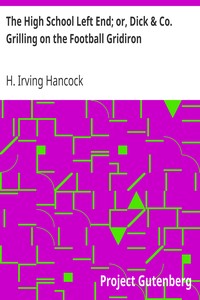 The High School Left End; or, Dick & Co. Grilling on the Football Gridiron by H. Irving (Harrie Irving) Hancock