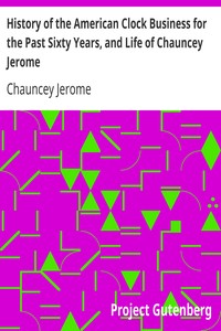 History of the American Clock Business for the Past Sixty Years, and Life of Chauncey Jerome
Barnum's Connection with the Yankee Clock Business by Chauncey Jerome