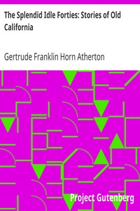 The Splendid Idle Forties: Stories of Old California by Gertrude Franklin Horn Atherton