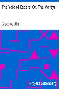 The Vale of Cedars; Or, The Martyr by Grace Aguilar