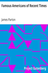Famous Americans of Recent Times by James Parton