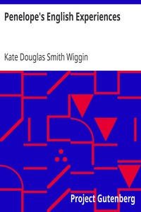 Penelope's English Experiences
Being Extracts from the Commonplace Book of Penelope Hamilton by Kate Douglas Smith Wiggin