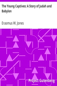 The Young Captives: A Story of Judah and Babylon by Erasmus W. Jones