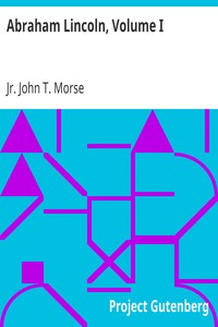 Abraham Lincoln, Volume I by John T. Morse