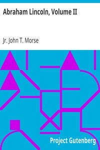 Abraham Lincoln, Volume II by John T. Morse