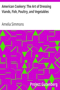 American Cookery: The Art of Dressing Viands, Fish, Poultry, and Vegetables by Amelia Simmons