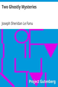 Two Ghostly Mysteries
A Chapter in the History of a Tyrone Family; and the Murdered Cousin by Joseph Sheridan Le Fanu