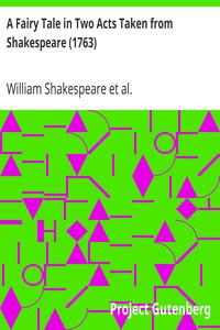 A Fairy Tale in Two Acts Taken from Shakespeare (1763) by William Shakespeare