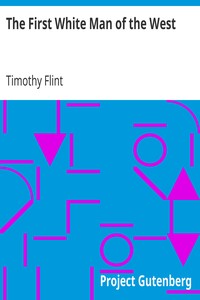 The First White Man of the West
Life and Exploits of Col. Dan'l. Boone, the First Settler of Kentucky;
Interspersed with Incidents in the Early Annals of the Country. by Timothy Flint