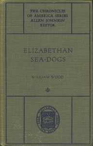 Elizabethan Sea-Dogs: A Chronicle of Drake and His Companions by William Wood
