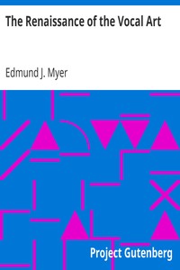 The Renaissance of the Vocal Art
A Practical Study of Vitality, Vitalized Energy, of the Physical, Mental and Emotional Powers of the Singer, through Flexible, Elastic Bodily Movements by Edmund J. (Edmund John) Myer
