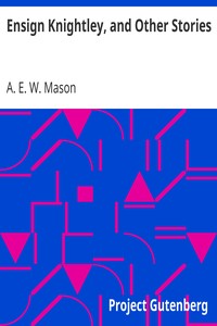 Ensign Knightley, and Other Stories by A. E. W. (Alfred Edward Woodley) Mason