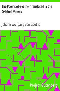 The Poems of Goethe, Translated in the Original Metres by Johann Wolfgang von Goethe