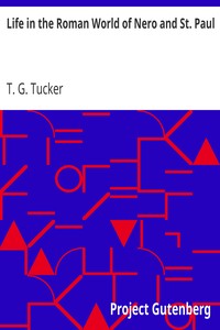 Life in the Roman World of Nero and St. Paul by T. G. (Thomas George) Tucker