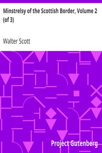 Minstrelsy of the Scottish Border, Volume 2 (of 3)
Consisting of Historical and Romantic Ballads, Collected in the Southern Counties of Scotland; with a Few of Modern Date, Founded Upon Local Tradition by Walter Scott