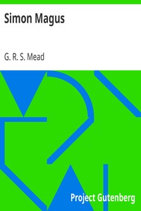 Simon Magus
An Essay on the Founder of Simonianism Based on the Ancient Sources With a Re-Evaluation of His Philosophy and Teachings by G. R. S. (George Robert Stow) Mead