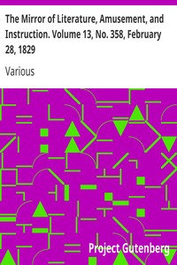 The Mirror of Literature, Amusement, and Instruction. Volume 13, No. 358, February 28, 1829 by Various