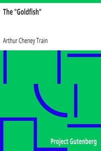 The "Goldfish"
Being the Confessions af a Successful Man by Arthur Cheney Train