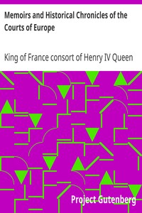 Memoirs and Historical Chronicles of the Courts of Europe
Memoirs of Marguerite de Valois, Queen of France, Wife of Henri IV; of Madame de Pompadour of the Court of Louis XV; and of Catherine de Medici, Queen of France, Wife of Henri II by Queen Marguerite