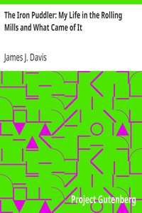 The Iron Puddler: My Life in the Rolling Mills and What Came of It by James J. (James John) Davis